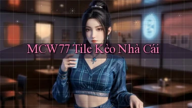 mcw77  tile kèo nhà cái