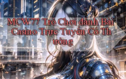 mcw77  trò chơi đánh bài casino trực tuyến có thưởng