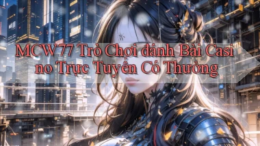 mcw77  trò chơi đánh bài casino trực tuyến có thưởng