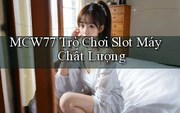 mcw77  trò chơi slot máy chất lượng