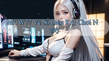 mcw77  vé số liên kết chơi ngay