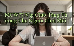 mcw77  vip club tặng thưởng cho người chơi mới