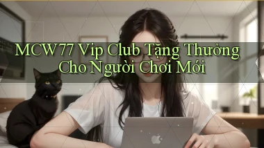 mcw77  vip club tặng thưởng cho người chơi mới