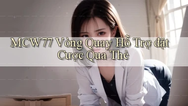 mcw77  vòng quay hỗ trợ đặt cược qua thẻ
