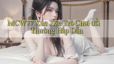 mcw77  xúc xắc trò chơi đổi thưởng hấp dẫn