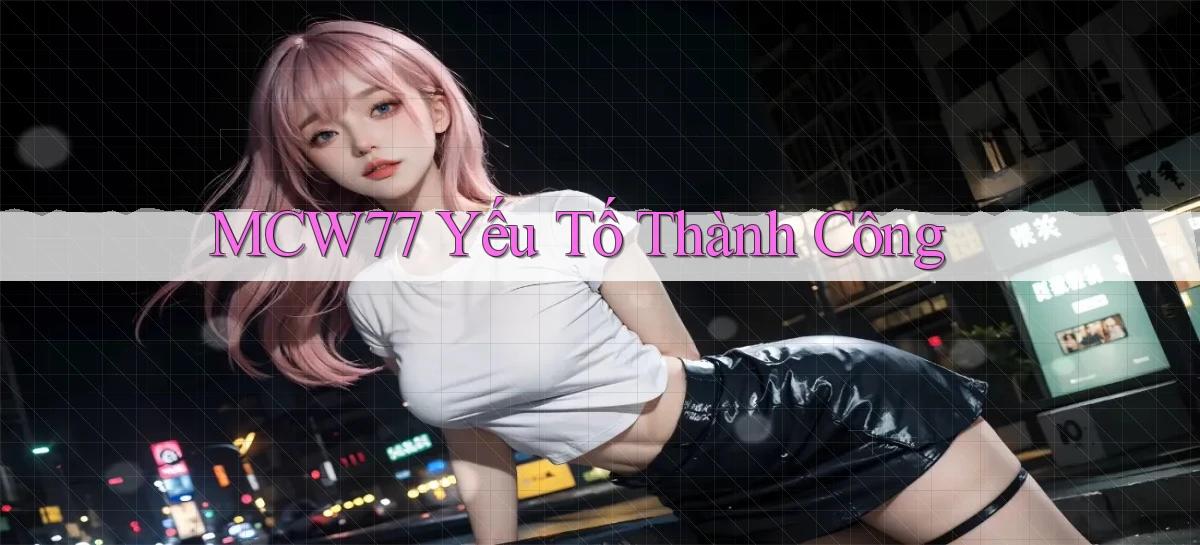 mcw77  yếu tố thành công