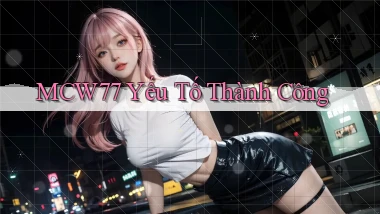 mcw77  yếu tố thành công