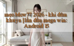 mẹo Mcw77 2026   khi đêm khuya lần đầu mega win Android 15