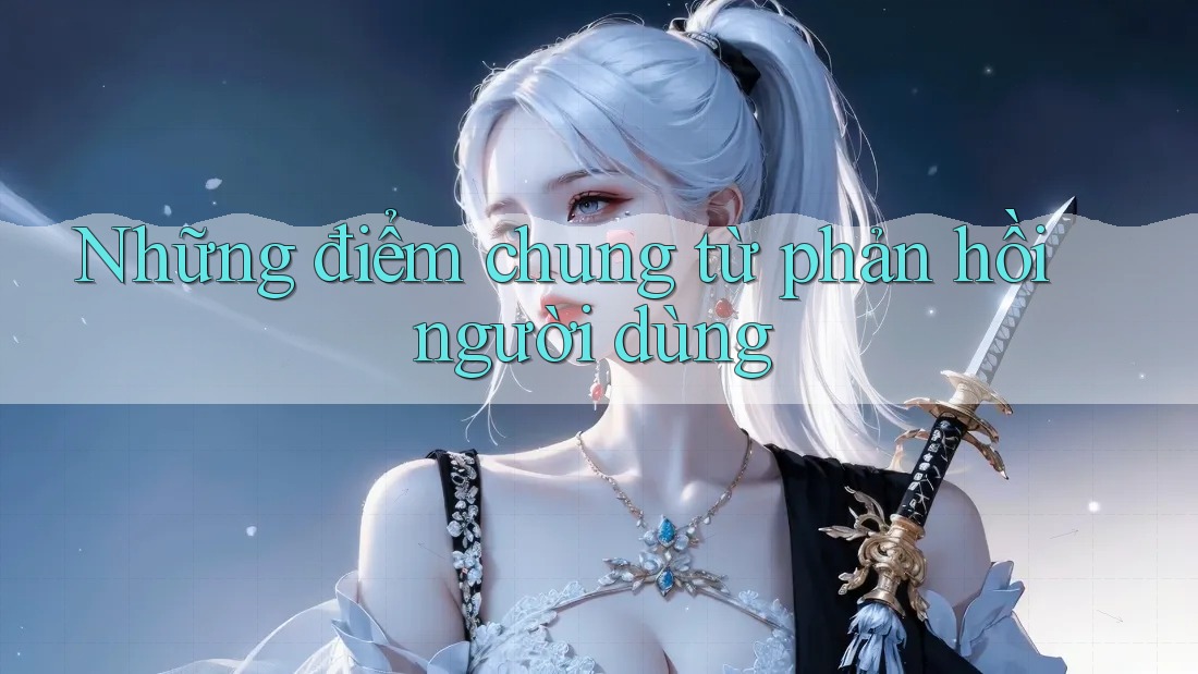 Những điểm chung từ phản hồi người dùng Những điểm chung từ phản hồi người dùng