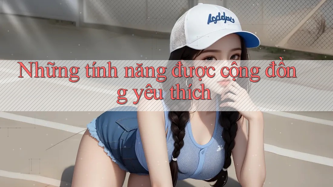 Những tính năng được cộng đồng yêu thích