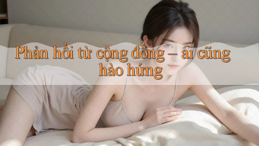 Phản hồi từ cộng đồng – ai cũng hào hứng Phản hồi từ cộng đồng – ai cũng hào hứng