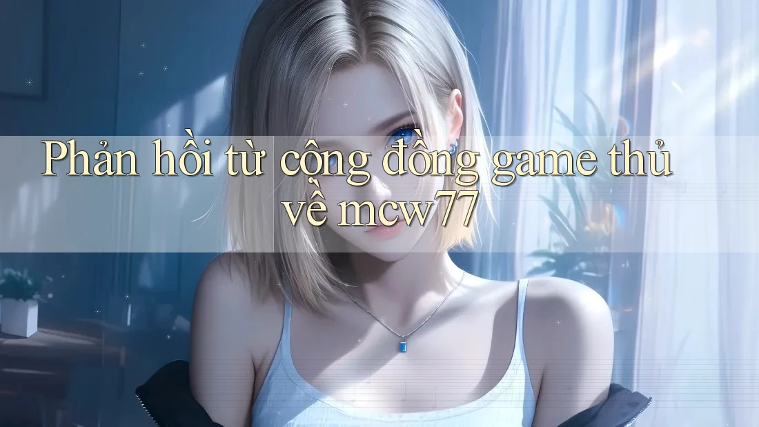 Phản hồi từ cộng đồng game thủ về mcw77