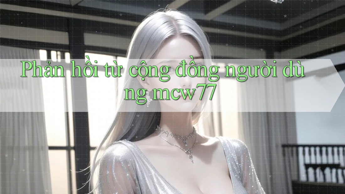 Phản hồi từ cộng đồng người dùng Mcw77 Phản hồi từ cộng đồng người dùng Mcw77