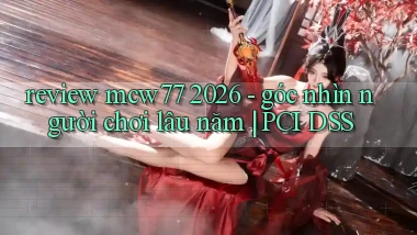 review mcw77 2026   góc nhìn người chơi lâu năm PCI DSS