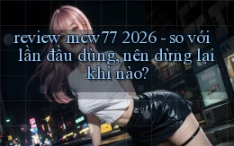 review mcw77 2026   so với lần đầu dùng, nên dừng lại khi nào