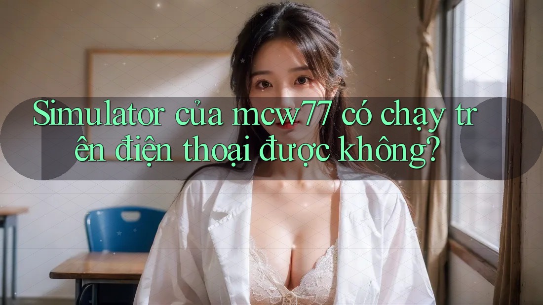 Simulator của mcw77 có chạy trên điện thoại được không?
