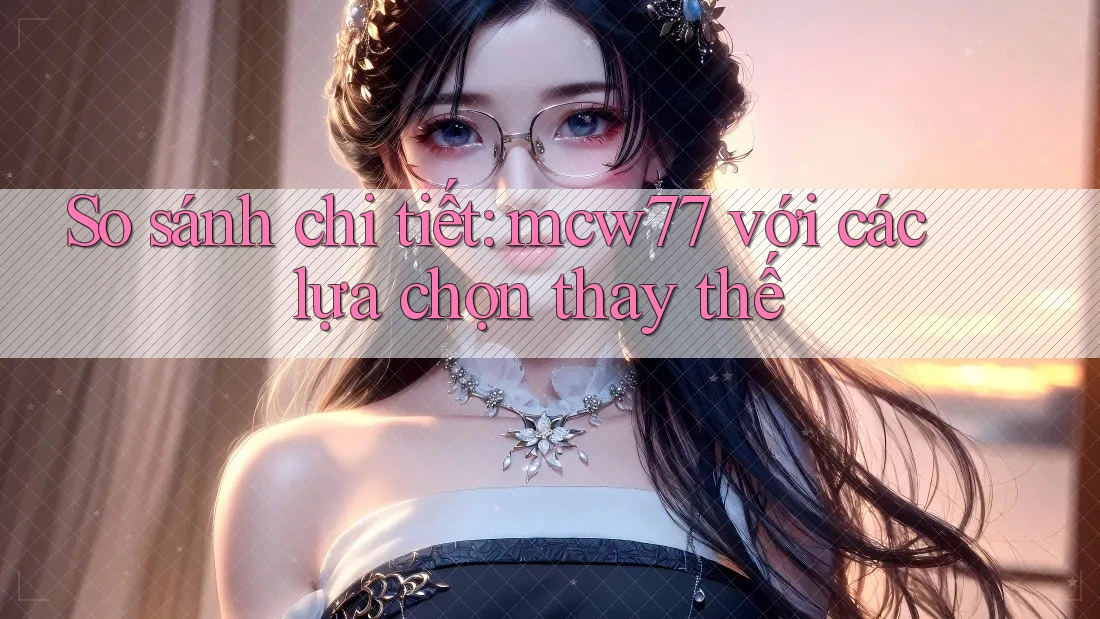 So sánh chi tiết: mcw77 với các lựa chọn thay thế So sánh chi tiết: mcw77 với các lựa chọn thay thế