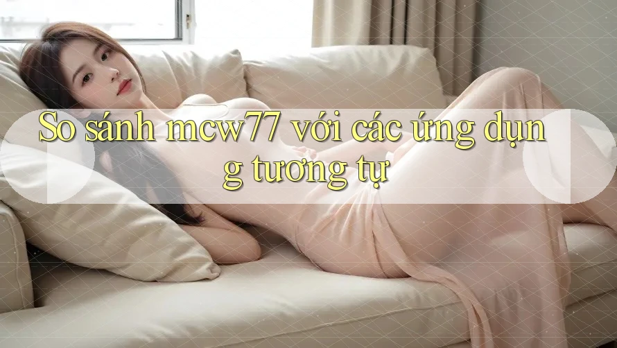 So sánh mcw77 với các ứng dụng tương tự So sánh mcw77 với các ứng dụng tương tự