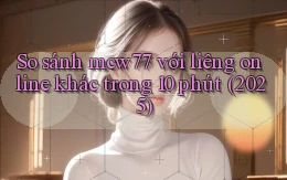 So sánh mcw77 với liêng online khác trong 10 phút (2025)