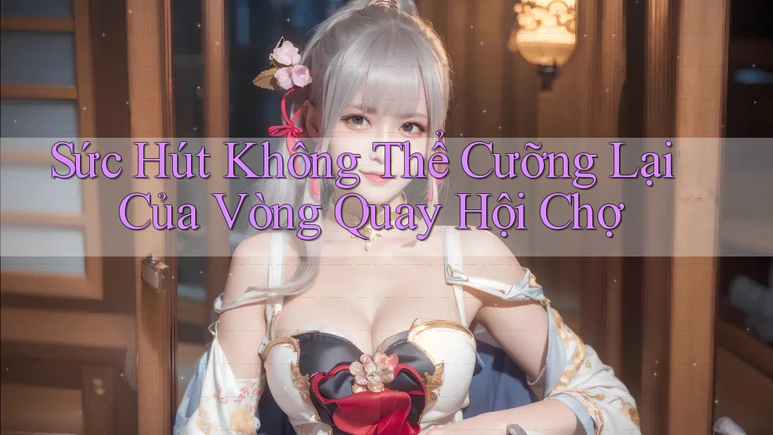 Sức Hút Không Thể Cưỡng Lại Của Vòng Quay Hội Chợ