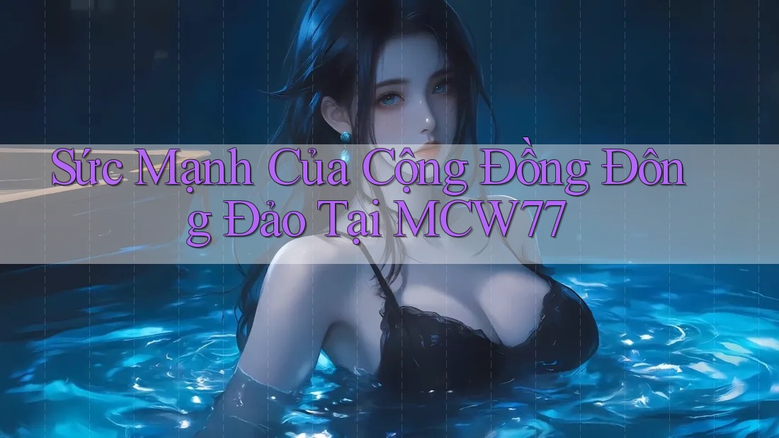 Sức Mạnh Của Cộng Đồng Đông Đảo Tại MCW77 Sức Mạnh Của Cộng Đồng Đông Đảo Tại MCW77