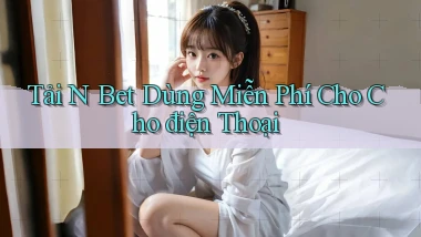 tải n bet dùng miễn phí cho cho điện thoại