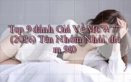 Top 9 đánh giá về mcw77 (2026) tên nhóm nhái, điểm 910