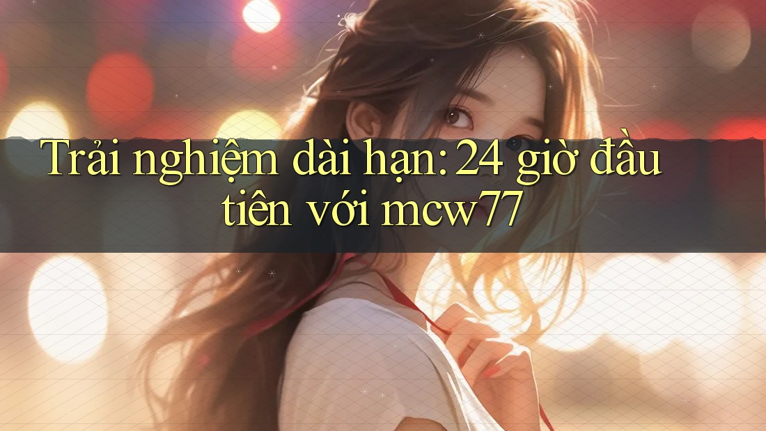 Trải nghiệm dài hạn: 24 giờ đầu tiên với mcw77