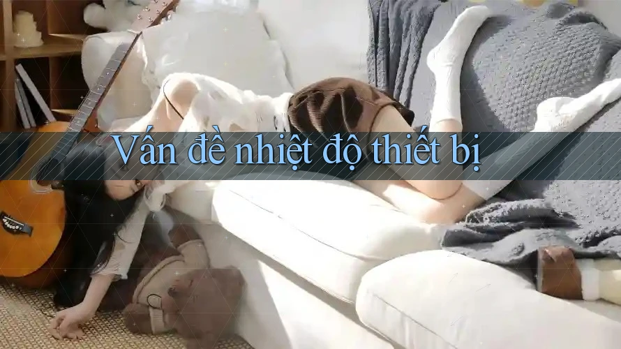 Vấn đề nhiệt độ thiết bị Vấn đề nhiệt độ thiết bị
