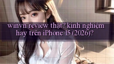 winvn review thật kinh nghiệm hay trên iPhone 15 (2026)