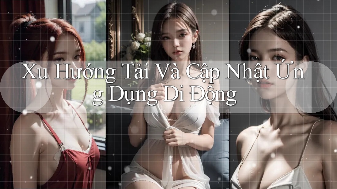 Xu Hướng Tải Và Cập Nhật Ứng Dụng Di Động Xu Hướng Tải Và Cập Nhật Ứng Dụng Di Động